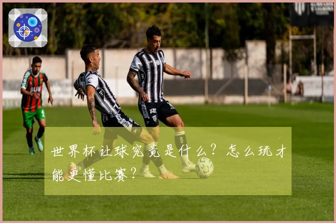 世界杯让球究竟是什么？怎么玩才能更懂比赛？